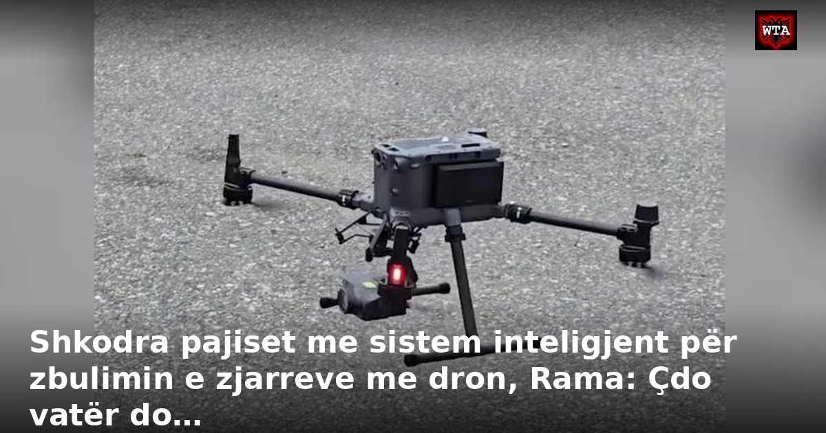 Shkodra pajiset me sistem inteligjent për zbulimin e zjarreve me dron, Rama: Çdo vatër do…