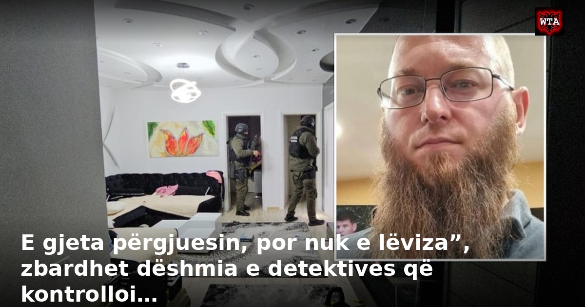 E gjeta përgjuesin, por nuk e lëviza”, zbardhet dëshmia e detektives që kontrolloi…