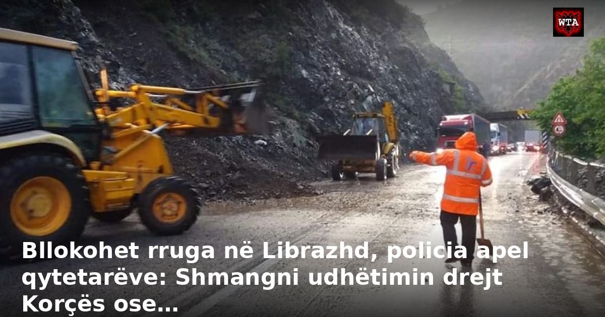 Bllokohet rruga në Librazhd, policia apel qytetarëve: Shmangni udhëtimin drejt Korçës ose…