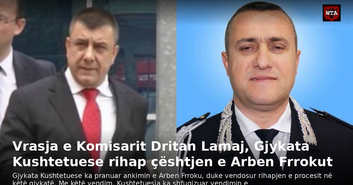 Vrasja e Komisarit Dritan Lamaj, Gjykata Kushtetuese rihap çështjen e Arben Frrokut