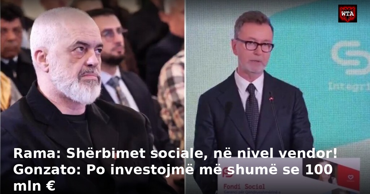 Rama: Shërbimet sociale, në nivel vendor! Gonzato: Po investojmë më shumë se 100 mln €
