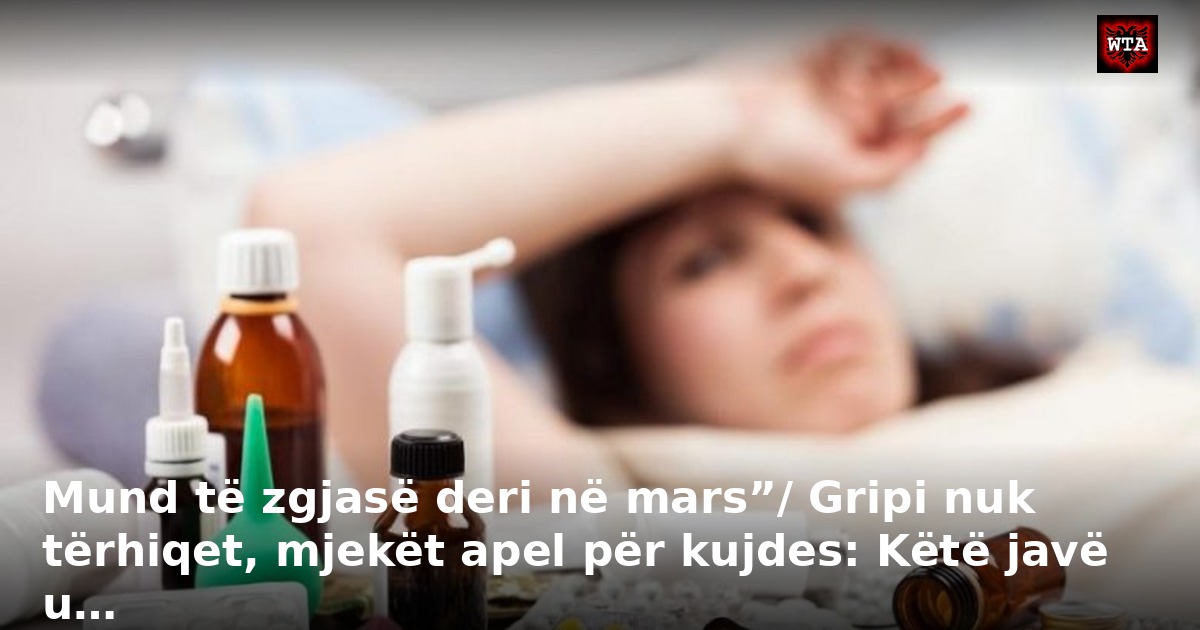 Mund të zgjasë deri në mars”/ Gripi nuk tërhiqet, mjekët apel për kujdes: Këtë javë u…