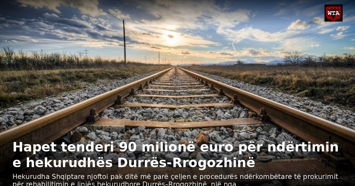 Hapet tenderi 90 milionë euro për ndërtimin e hekurudhës Durrës-Rrogozhinë
