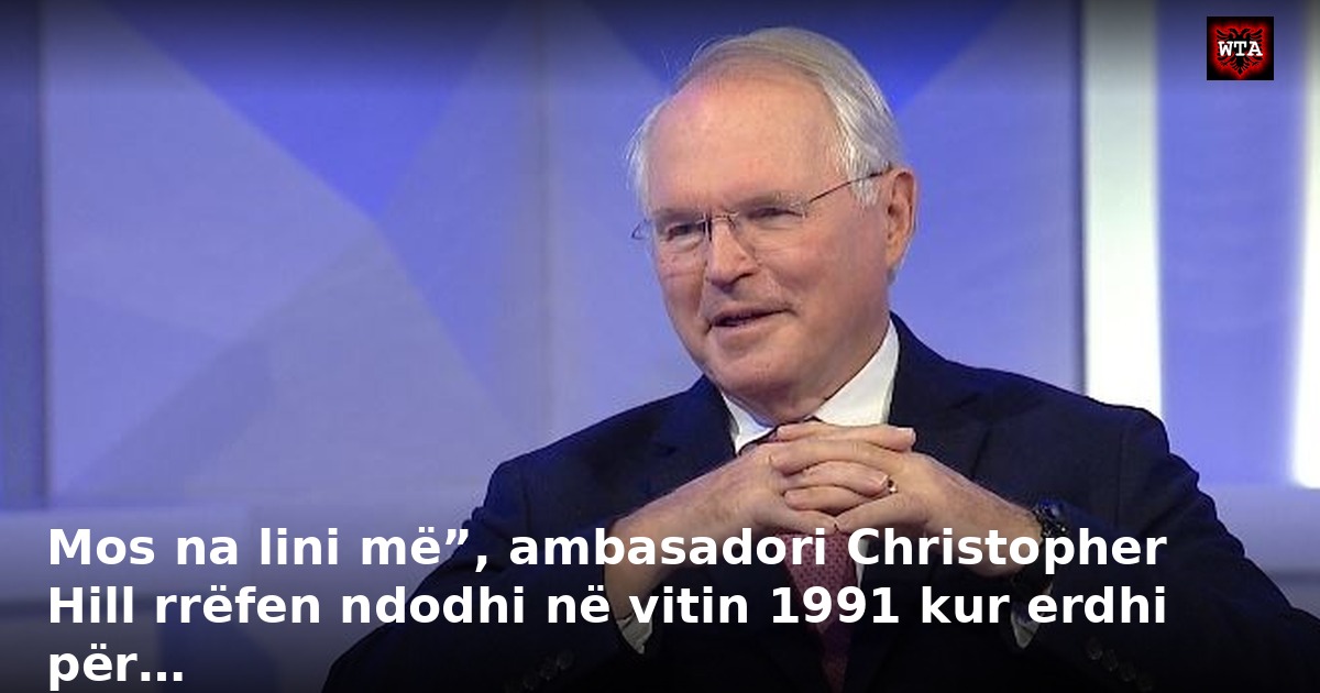 Mos na lini më”, ambasadori Christopher Hill rrëfen ndodhi në vitin 1991 kur erdhi për…