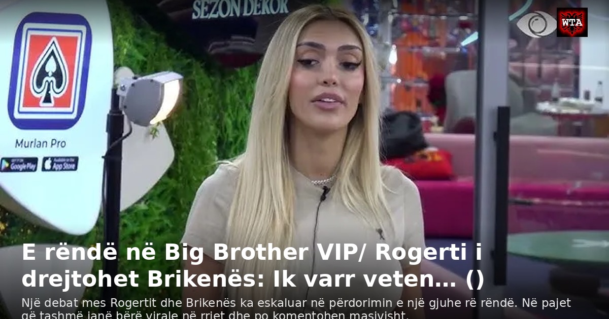 E rëndë në Big Brother VIP/ Rogerti i drejtohet Brikenës: Ik varr veten… ()