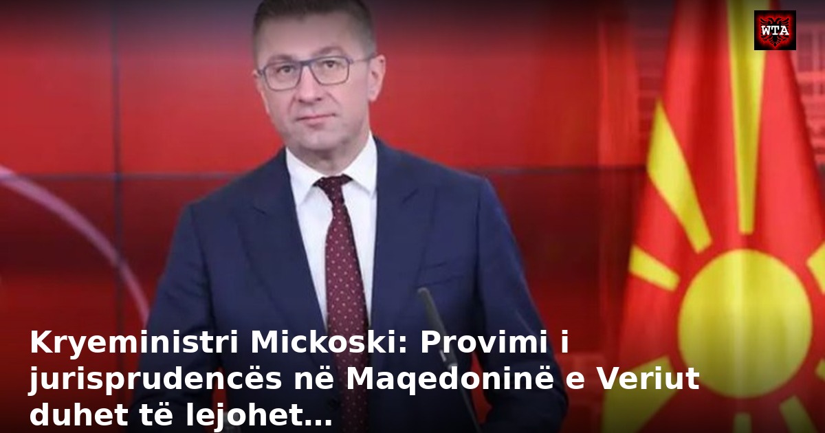 Kryeministri Mickoski: Provimi i jurisprudencës në Maqedoninë e Veriut duhet të lejohet…