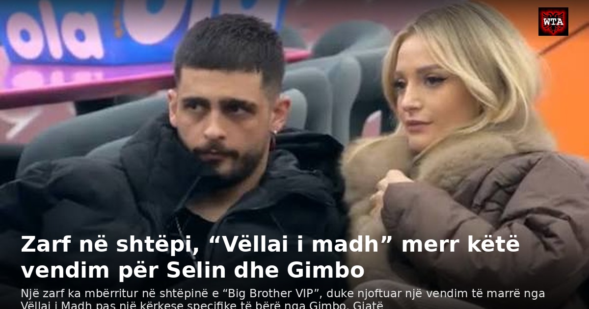 Zarf në shtëpi, “Vëllai i madh” merr këtë vendim për Selin dhe Gimbo