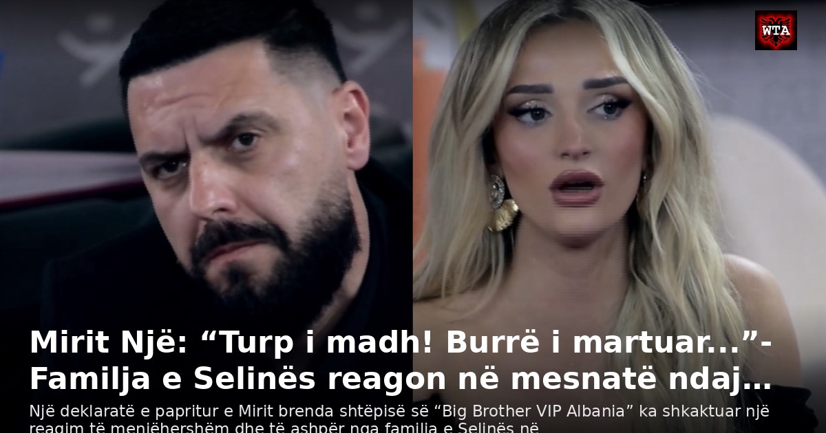 Mirit Një: “Turp i madh! Burrë i martuar...”- Familja e Selinës reagon në mesnatë ndaj…