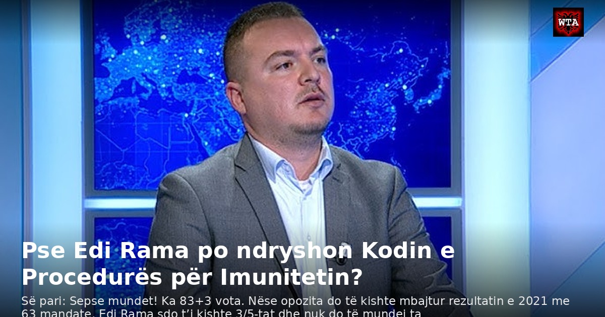 Pse Edi Rama po ndryshon Kodin e Procedurës për Imunitetin?