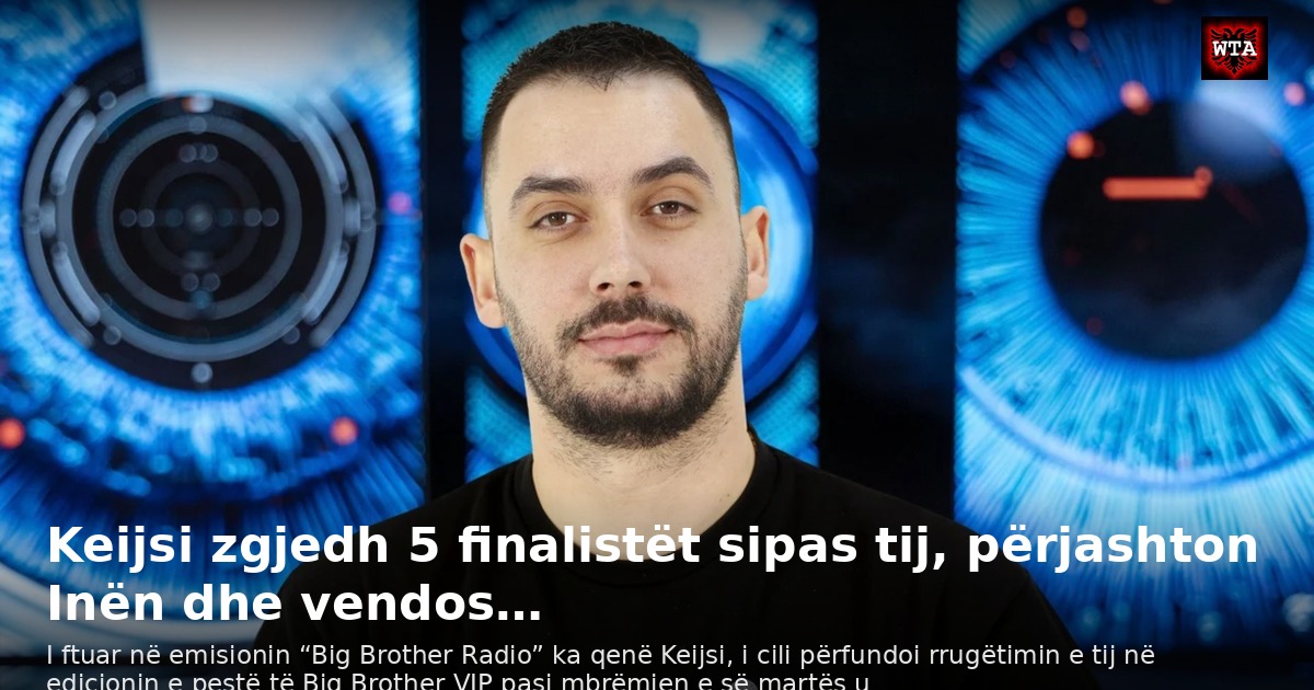 Keijsi zgjedh 5 finalistët sipas tij, përjashton Inën dhe vendos…