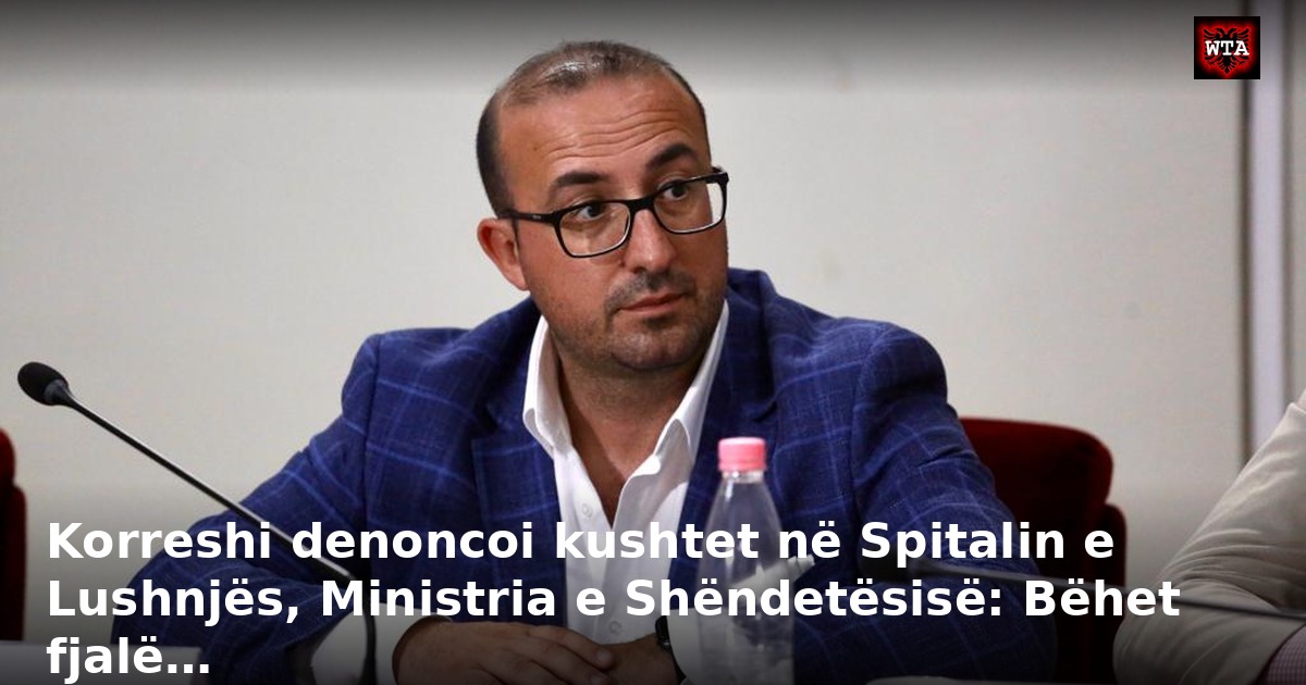 Korreshi denoncoi kushtet në Spitalin e Lushnjës, Ministria e Shëndetësisë: Bëhet fjalë…