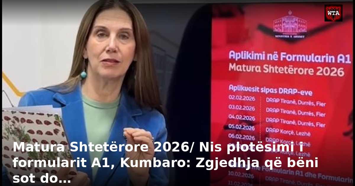 Matura Shtetërore 2026/ Nis plotësimi i formularit A1, Kumbaro: Zgjedhja që bëni sot do…