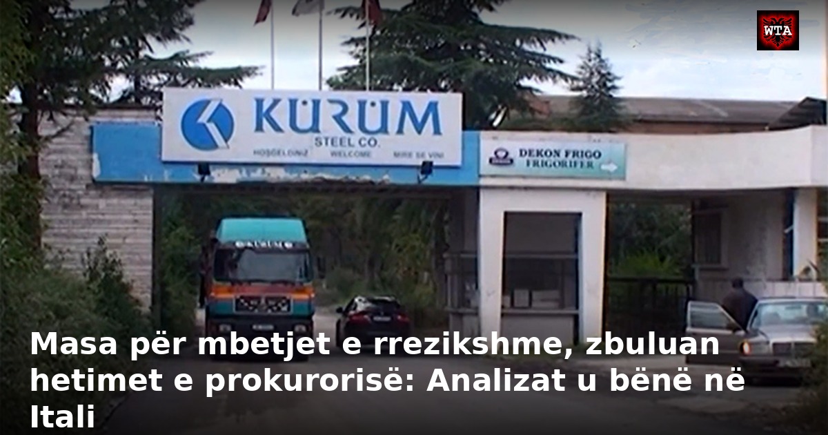 Masa për mbetjet e rrezikshme, zbuluan hetimet e prokurorisë: Analizat u bënë në Itali
