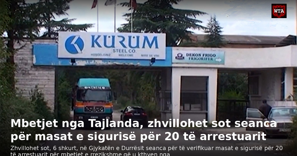 Mbetjet nga Tajlanda, zhvillohet sot seanca për masat e sigurisë për 20 të arrestuarit