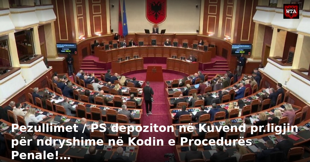 Pezullimet / PS depoziton në Kuvend pr.ligjin për ndryshime në Kodin e Procedurës Penale!…