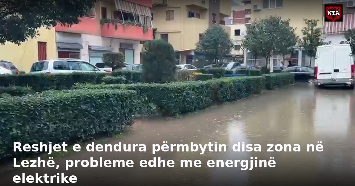 Reshjet e dendura përmbytin disa zona në Lezhë, probleme edhe me energjinë elektrike