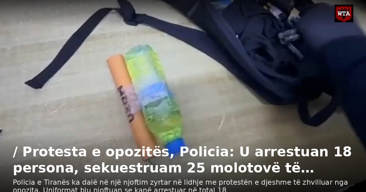 / Protesta e opozitës, Policia: U arrestuan 18 persona, sekuestruam 25 molotovë të…