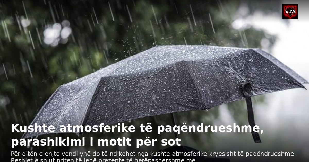 Kushte atmosferike të paqëndrueshme, parashikimi i motit për sot