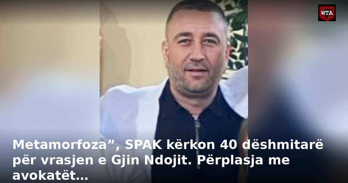 Metamorfoza”, SPAK kërkon 40 dëshmitarë për vrasjen e Gjin Ndojit. Përplasja me avokatët…