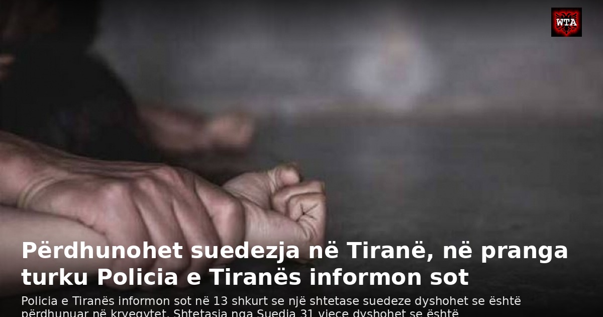 Përdhunohet suedezja në Tiranë, në pranga turku Policia e Tiranës informon sot