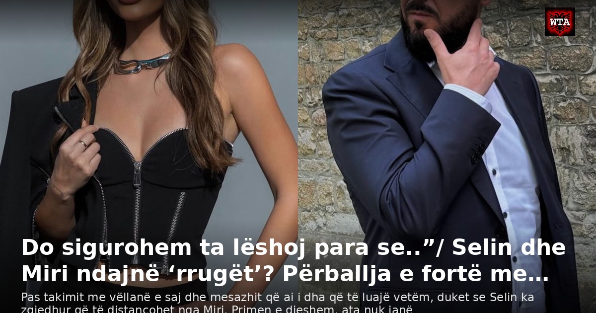 Do sigurohem ta lëshoj para se..”/ Selin dhe Miri ndajnë ‘rrugët’? Përballja e fortë me…
