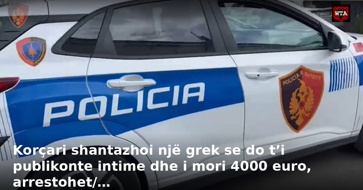 Korçari shantazhoi një grek se do t’i publikonte intime dhe i mori 4000 euro, arrestohet/…