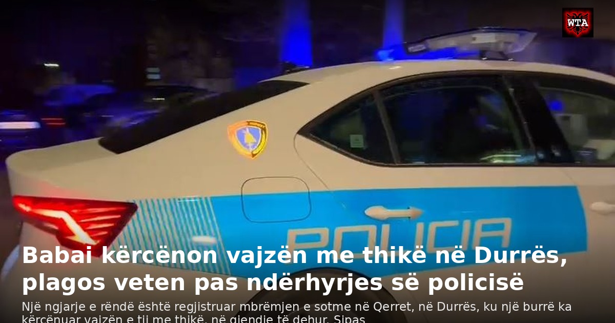 Babai kërcënon vajzën me thikë në Durrës, plagos veten pas ndërhyrjes së policisë