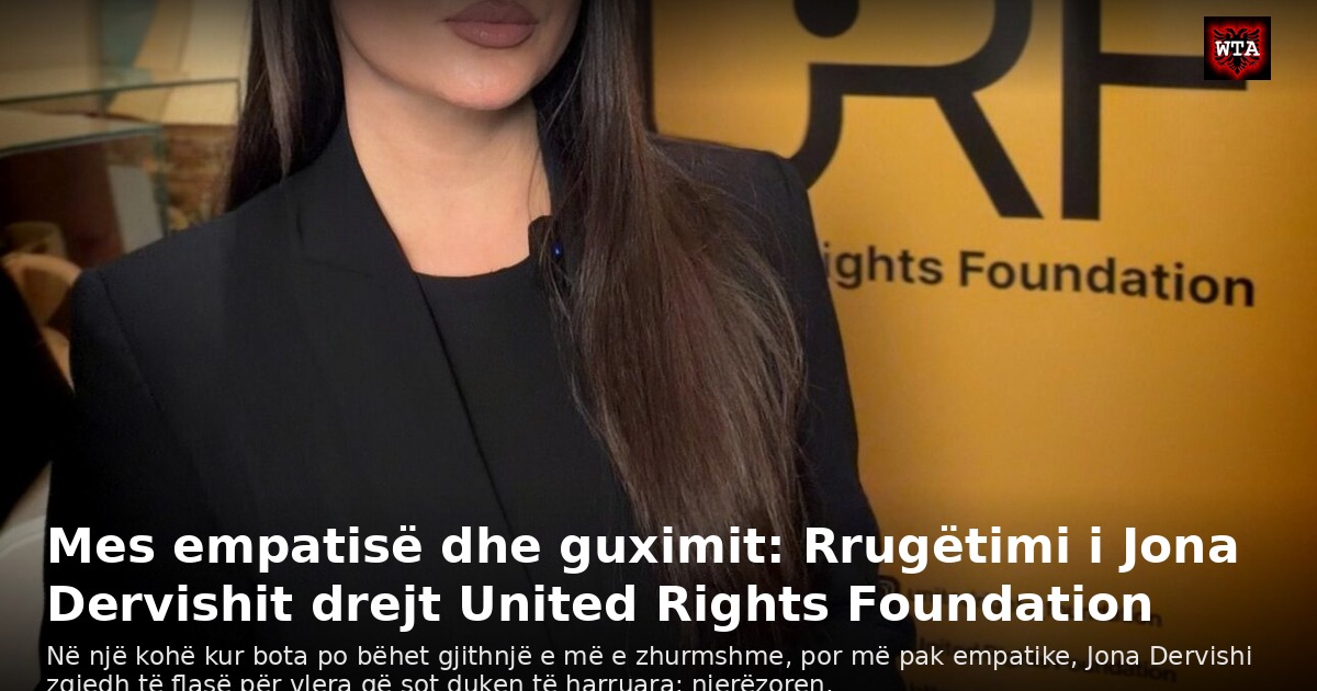 Mes empatisë dhe guximit: Rrugëtimi i Jona Dervishit drejt United Rights Foundation
