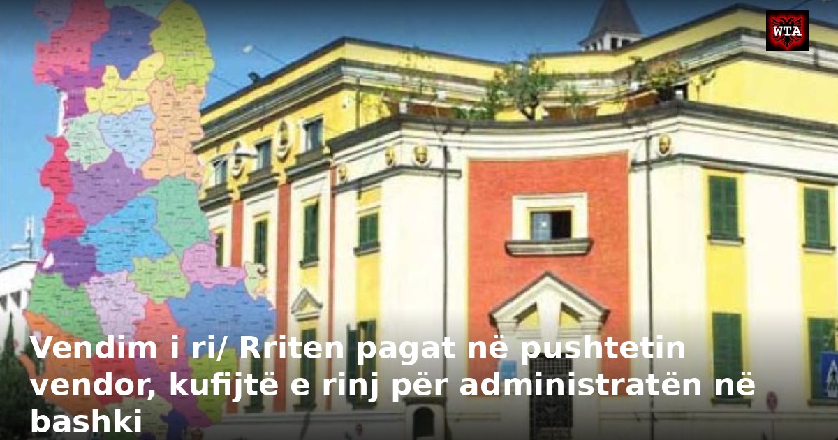 Vendim i ri/ Rriten pagat në pushtetin vendor, kufijtë e rinj për administratën në bashki