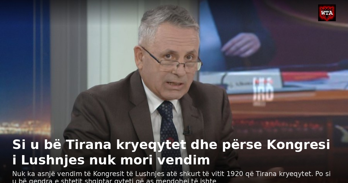 Si u bë Tirana kryeqytet dhe përse Kongresi i Lushnjes nuk mori vendim