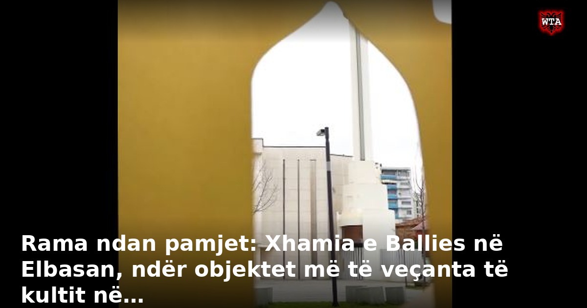 Rama ndan pamjet: Xhamia e Ballies në Elbasan, ndër objektet më të veçanta të kultit në…