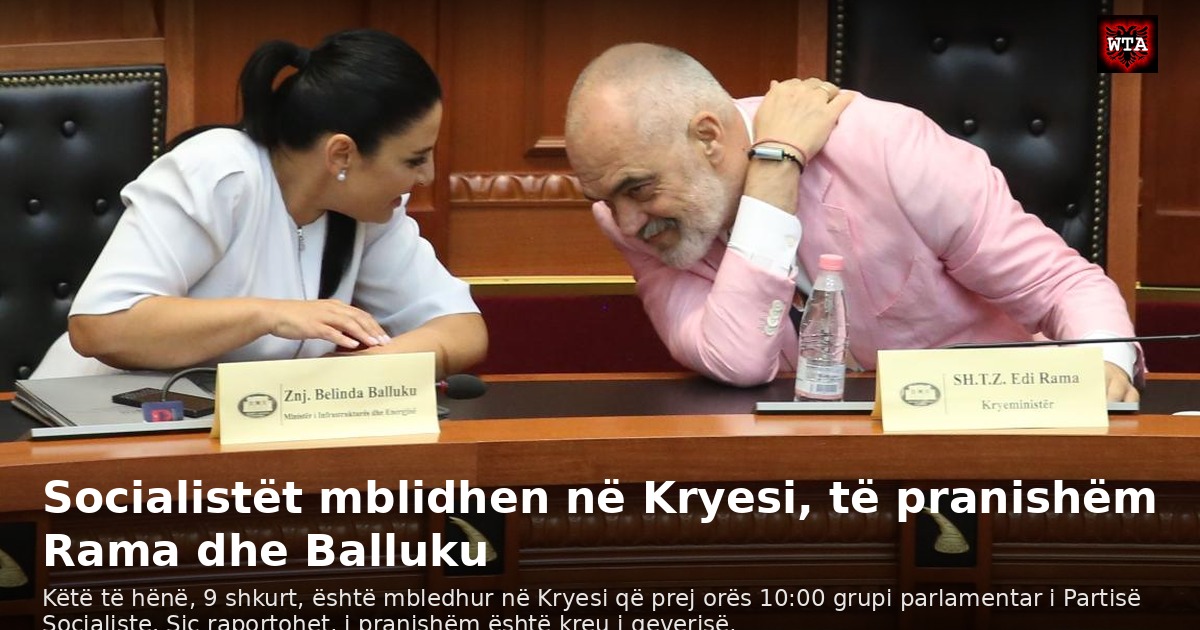 Socialistët mblidhen në Kryesi, të pranishëm Rama dhe Balluku