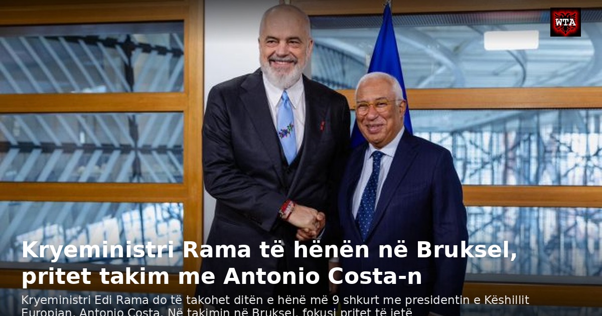 Kryeministri Rama të hënën në Bruksel, pritet takim me Antonio Costa-n