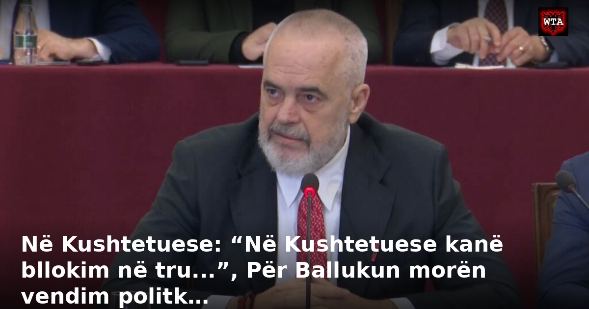 Në Kushtetuese: “Në Kushtetuese kanë bllokim në tru...”, Për Ballukun morën vendim politk…