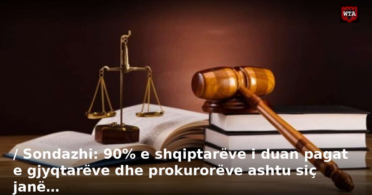 / Sondazhi: 90% e shqiptarëve i duan pagat e gjyqtarëve dhe prokurorëve ashtu siç janë…