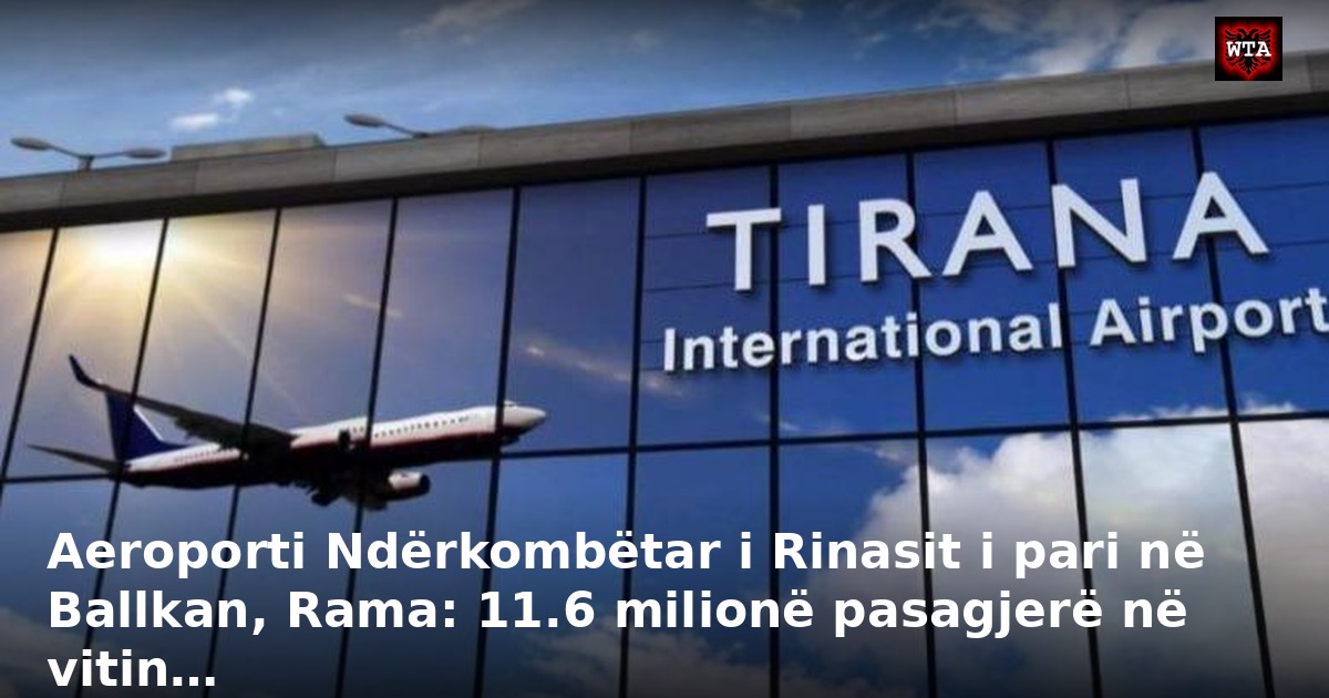Aeroporti Ndërkombëtar i Rinasit i pari në Ballkan, Rama: 11.6 milionë pasagjerë në vitin…