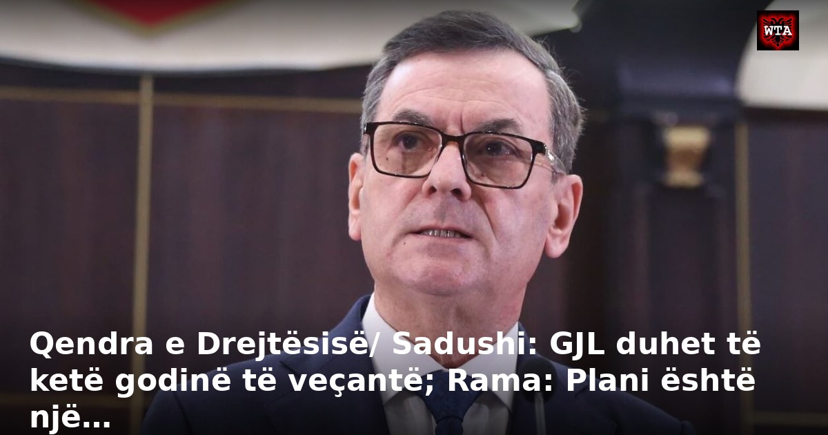 Qendra e Drejtësisë/ Sadushi: GJL duhet të ketë godinë të veçantë; Rama: Plani është një…