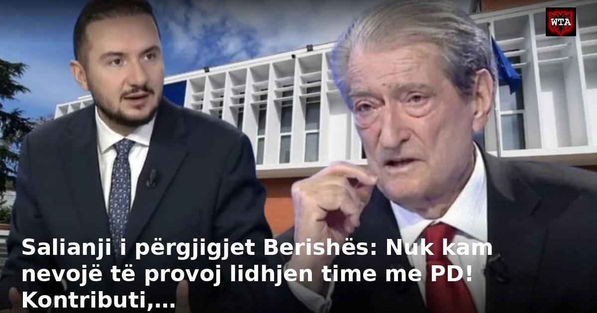 Salianji i përgjigjet Berishës: Nuk kam nevojë të provoj lidhjen time me PD! Kontributi,…