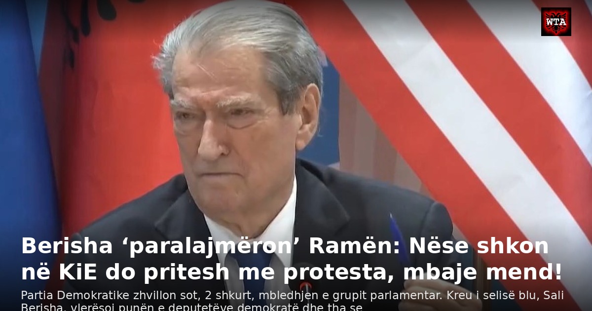 Berisha ‘paralajmëron’ Ramën: Nëse shkon në KiE do pritesh me protesta, mbaje mend!
