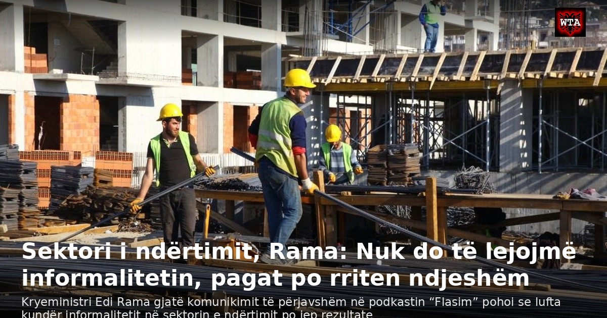 Sektori i ndërtimit, Rama: Nuk do të lejojmë informalitetin, pagat po rriten ndjeshëm