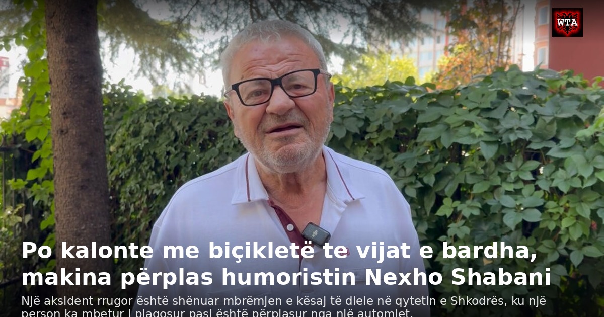 Po kalonte me biçikletë te vijat e bardha, makina përplas humoristin Nexho Shabani