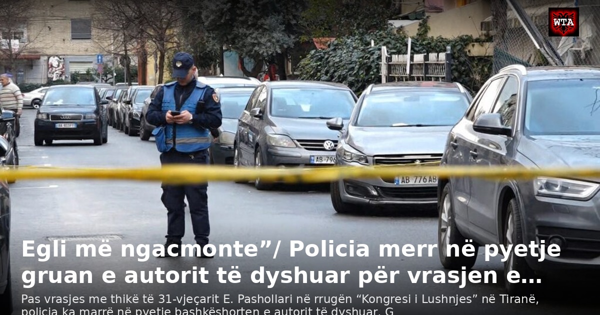 Egli më ngacmonte”/ Policia merr në pyetje gruan e autorit të dyshuar për vrasjen e…