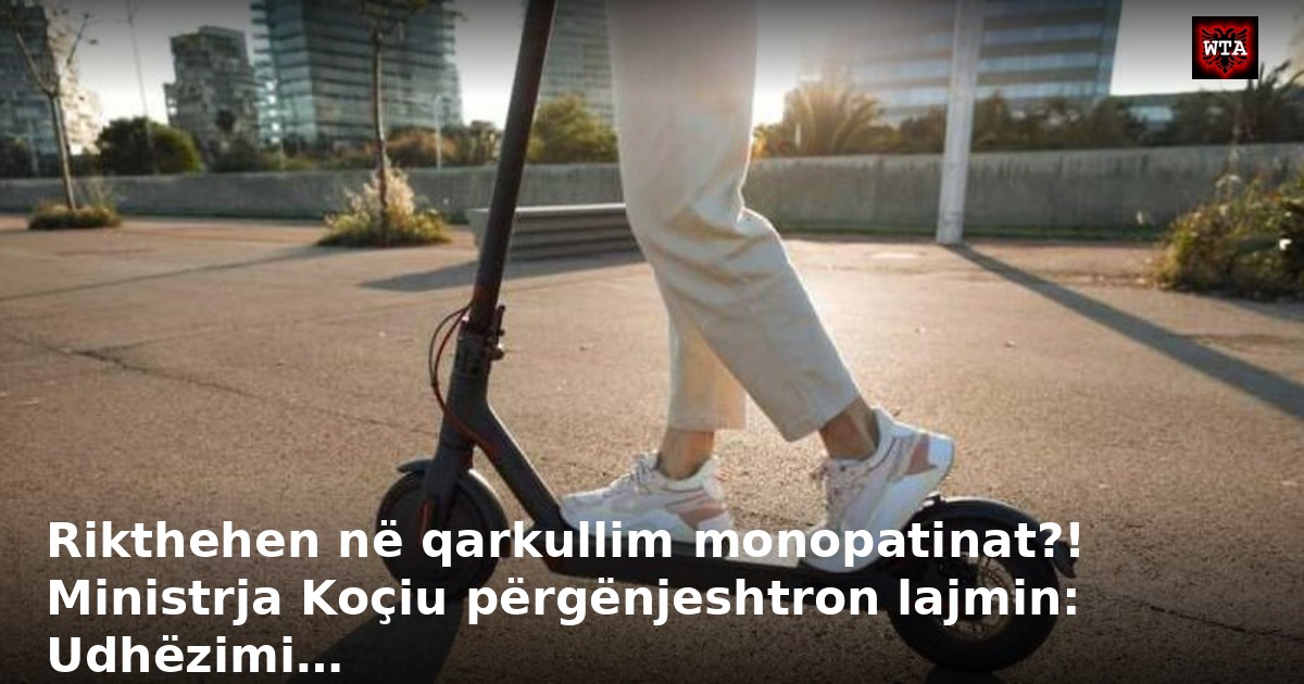 Rikthehen në qarkullim monopatinat?! Ministrja Koçiu përgënjeshtron lajmin: Udhëzimi…