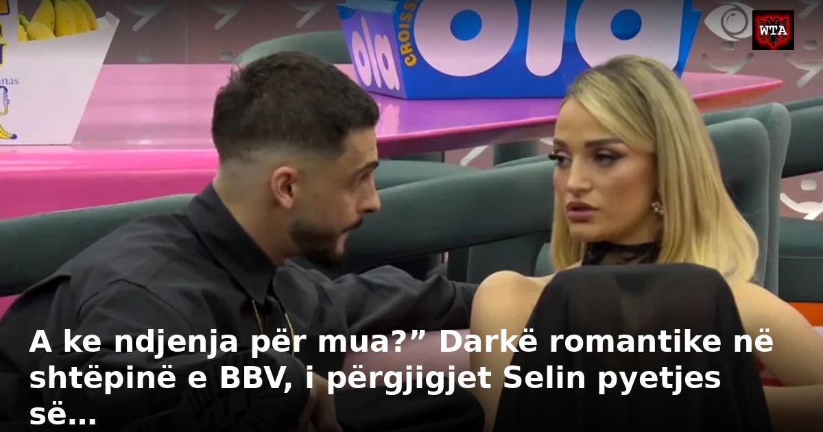 A ke ndjenja për mua?” Darkë romantike në shtëpinë e BBV, i përgjigjet Selin pyetjes së…