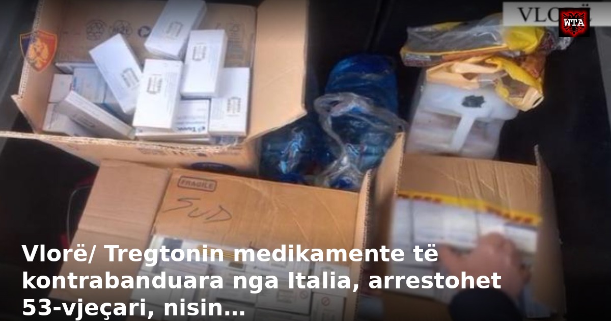 Vlorë/ Tregtonin medikamente të kontrabanduara nga Italia, arrestohet 53-vjeçari, nisin…