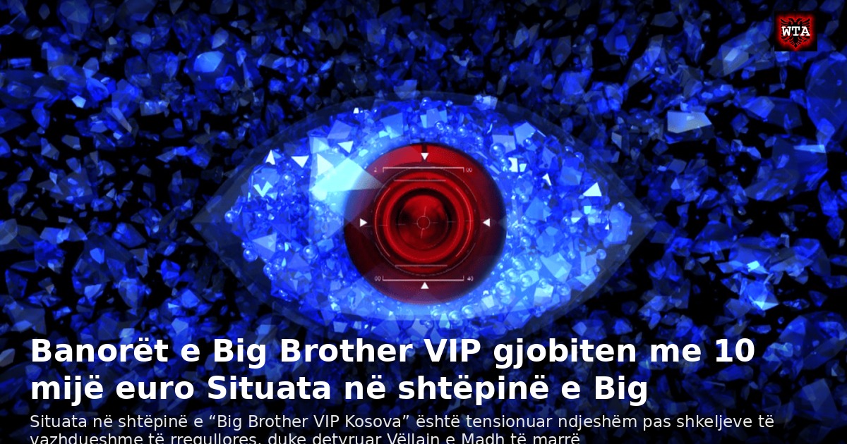 Banorët e Big Brother VIP gjobiten me 10 mijë euro Situata në shtëpinë e Big