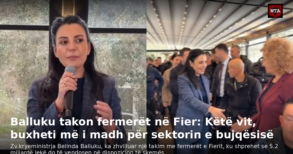 Balluku takon fermerët në Fier: Këtë vit, buxheti më i madh për sektorin e bujqësisë
