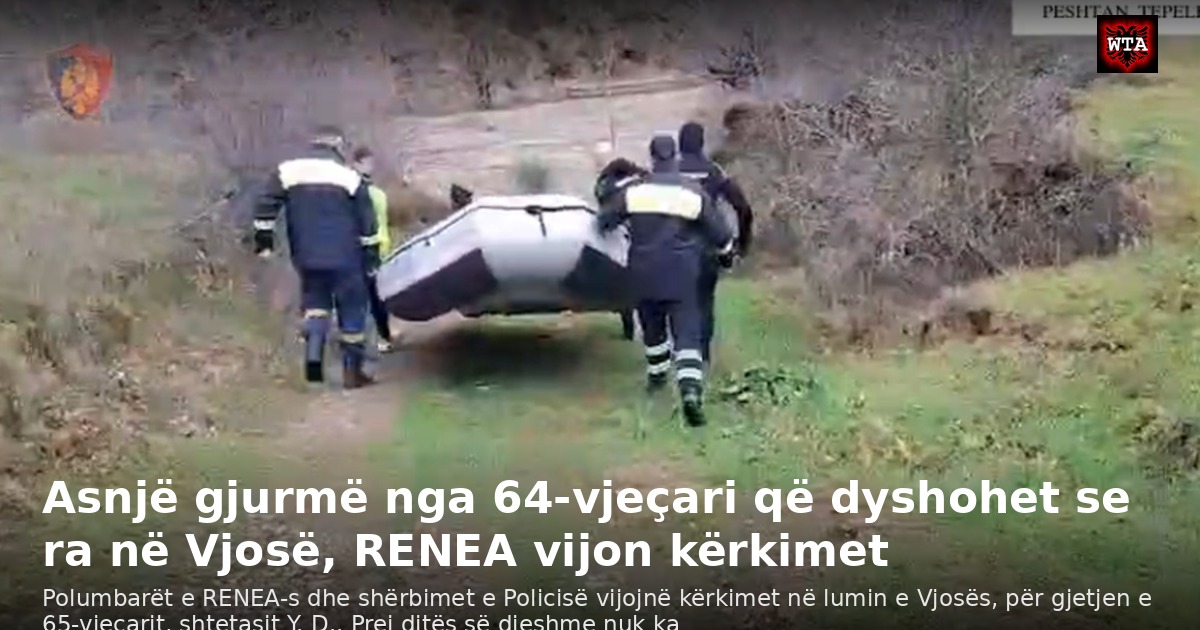 Asnjë gjurmë nga 64-vjeçari që dyshohet se ra në Vjosë, RENEA vijon kërkimet