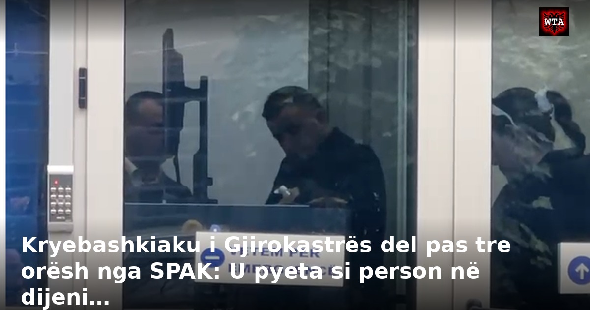 Kryebashkiaku i Gjirokastrës del pas tre orësh nga SPAK: U pyeta si person në dijeni…