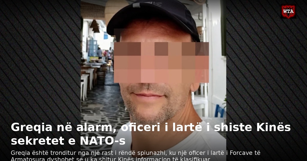 Greqia në alarm, oficeri i lartë i shiste Kinës sekretet e NATO-s